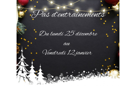 Pas d'entrainements du 25/12 au 12/01